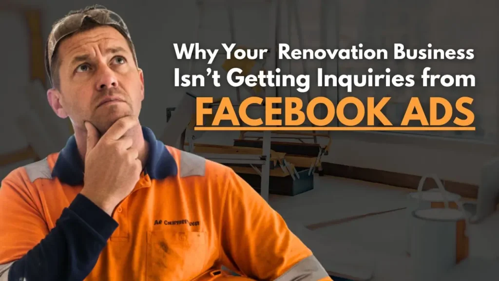 Why Your Renovation Business Isn't Getting Inquiries from Facebook Ads
